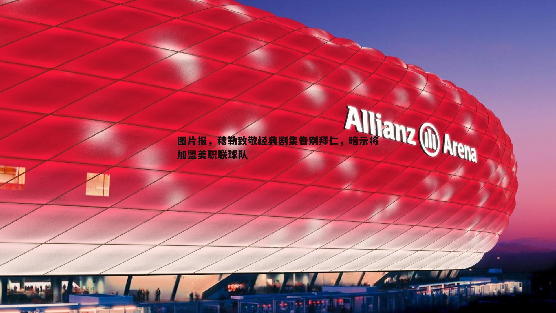 图片报，穆勒致敬经典剧集告别拜仁，暗示将加盟美职联球队