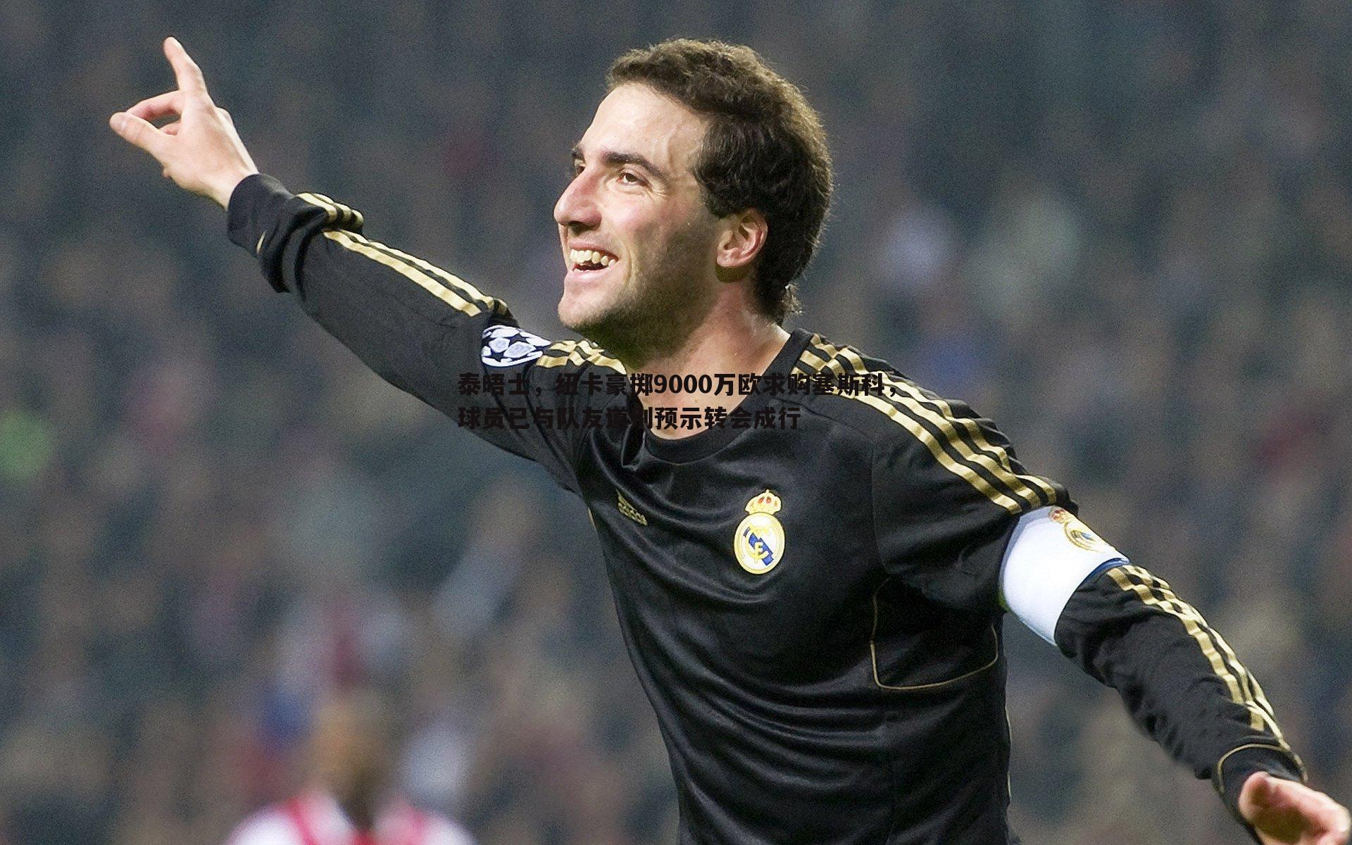 泰晤士，纽卡豪掷9000万欧求购塞斯科，球员已与队友道别预示转会成行